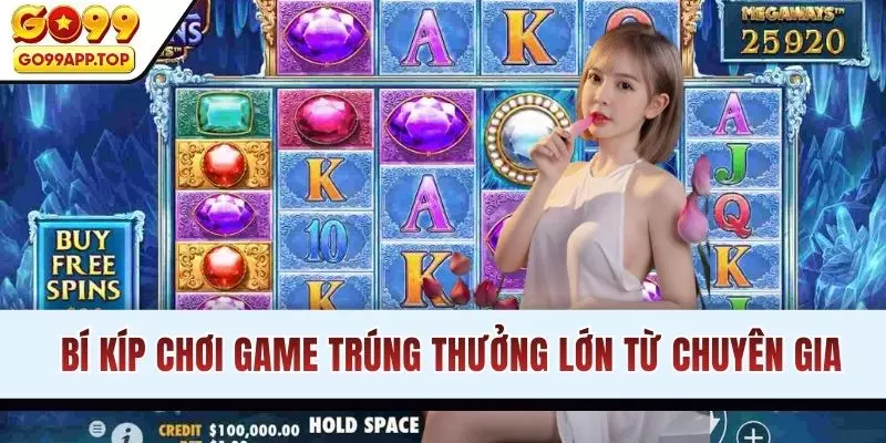 Bí kíp chơi game trúng thưởng lớn từ chuyên gia