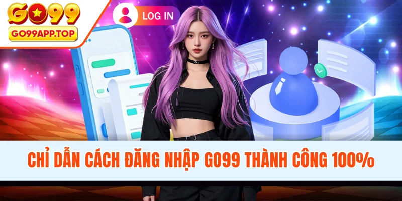 Chỉ dẫn cách đăng nhập GO99 thành công 100%